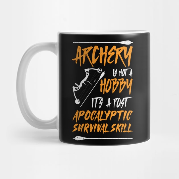 Archery Is Not A Hobby It's A Post Apocalyptic Survival Skill Archer by Tom´s TeeStore